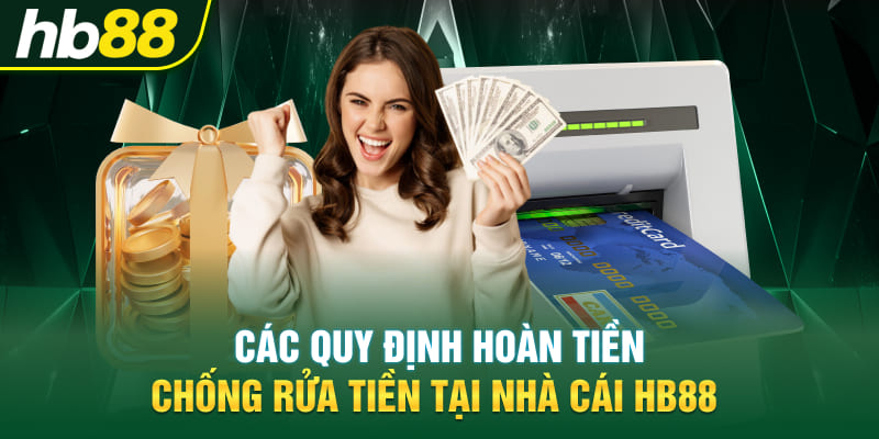 Các Quy Định Hoàn Tiền Chống Rửa Tiền Tại Nhà Cái Hb88