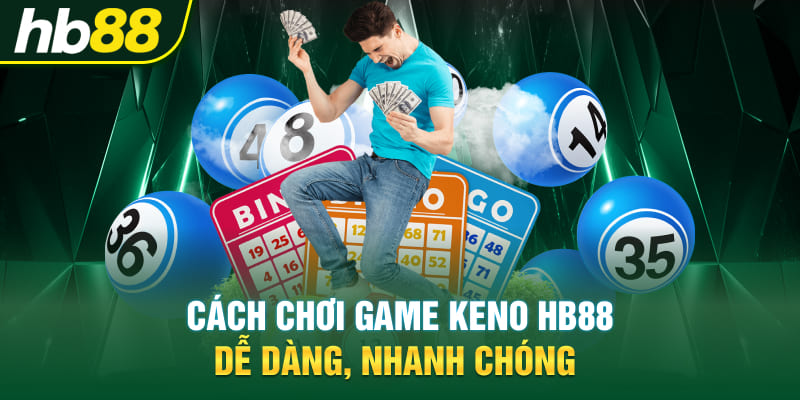 Cách chơi game Keno Hb88 dễ dàng, nhanh chóng