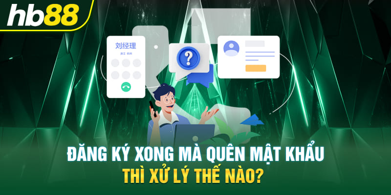 Đăng ký xong mà quên mật khẩu thì xử lý thế nào?