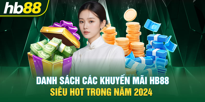 Danh sách các Khuyến mãi Hb88 siêu hot trong năm 2024