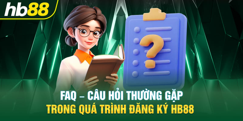 FAQ - Câu hỏi thường gặp trong quá trình đăng ký Hb88