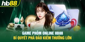 Game Phỏm Online Hb88 – Bí Quyết Phá Đảo Kiếm Thưởng Lớn