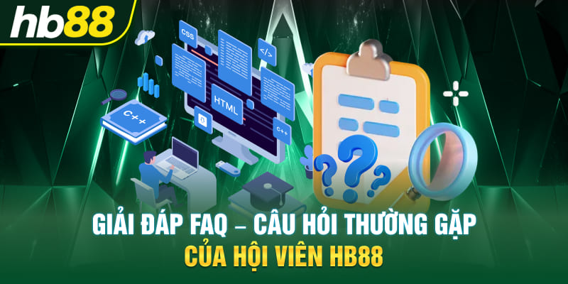 Giải đáp FAQ - Câu hỏi thường gặp của hội viên Hb88