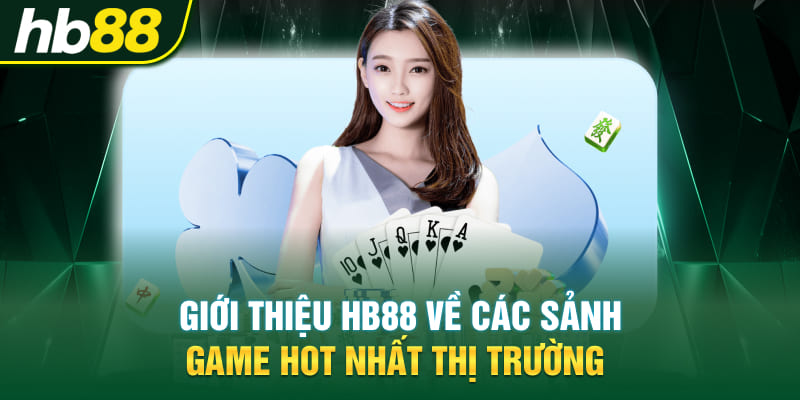 Giới thiệu Hb88 về các sảnh game hot nhất thị trường