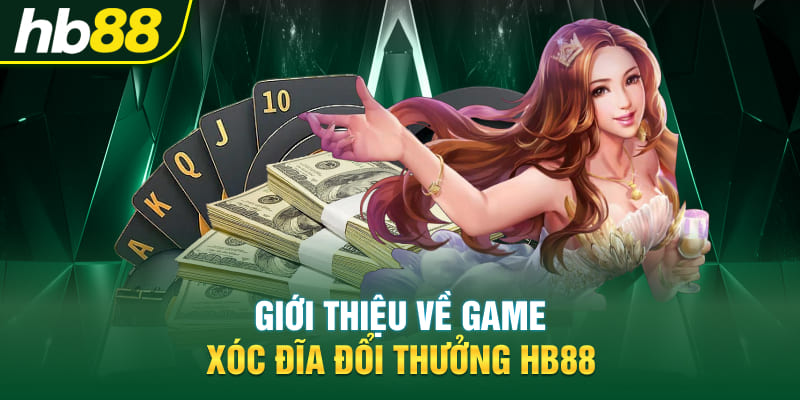 Giới thiệu về game xóc đĩa đổi thưởng Hb88