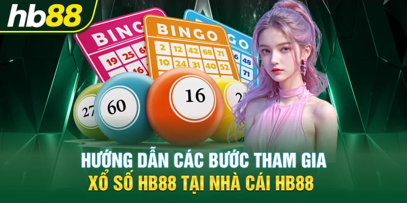 Hướng dẫn các bước tham gia Xổ số Hb88 tại nhà cái Hb88