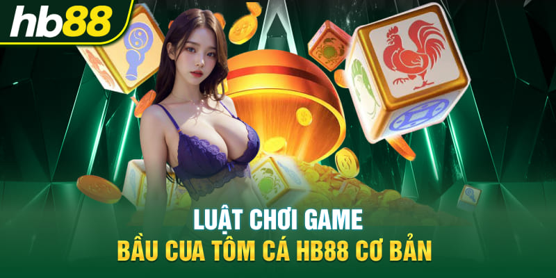 Luật chơi game Bầu Cua Tôm Cá Hb88 cơ bản