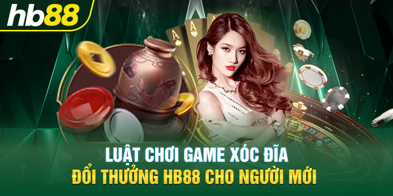 Luật chơi game xóc đĩa đổi thưởng Hb88 cho người mới