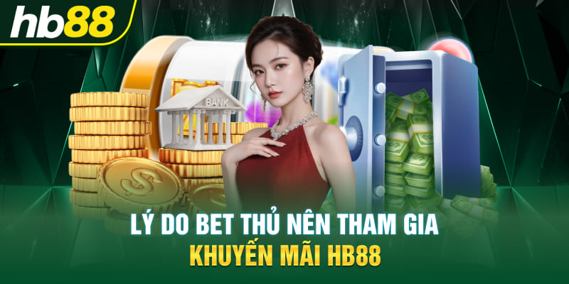 Lý do bet thủ nên tham gia Khuyến mãi Hb88