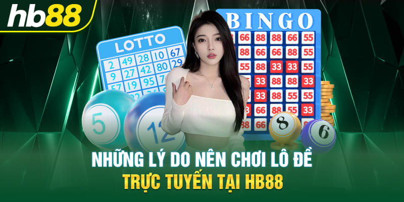 Những lý do nên chơi lô đề trực tuyến tại Hb88