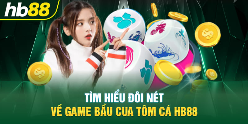 Tìm hiểu đôi nét về game Bầu Cua Tôm Cá Hb88