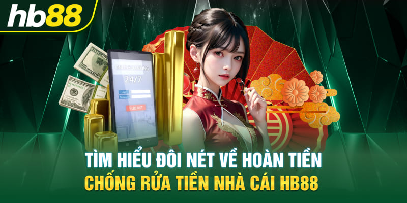 Tìm hiểu đôi nét về hoàn tiền chống rửa tiền nhà cái Hb88