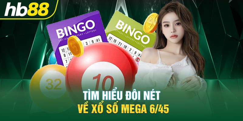 Tìm hiểu đôi nét về xổ số Mega 6/45