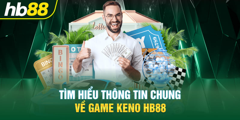 Tìm hiểu thông tin chung về game Keno Hb88