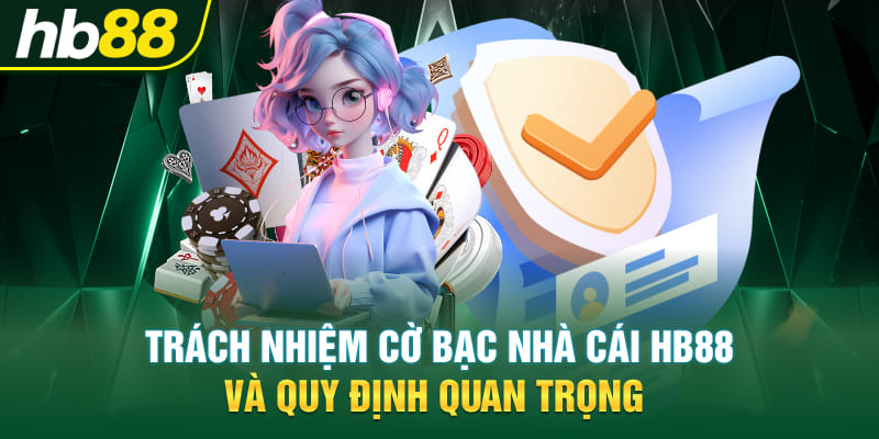 Trách Nhiệm Cờ Bạc Nhà Cái Hb88 Và Quy Định Quan Trọng