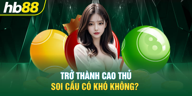 Trở thành cao thủ soi cầu có khó không?